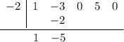 \underline{\begin{array}{c|ccccccc}-2&1&-3&0&5&0\\\ &&-2\end{array}}\\\begin{array}{ccccccccc}\ \ \ \ &1&-5\end{array}