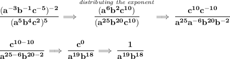 \bf \cfrac{(a^{-3}b^{-1}c^{-5})^{-2}}{(a^5b^4c^2)^5}\implies \stackrel{\textit{distributing the exponent}}{\cfrac{(a^6b^2c^{10})}{(a^{25}b^{20}c^{10})}}\implies \cfrac{c^{10}c^{-10}}{a^{25}a^{-6}b^{20}b^{-2}} \\\\\\ \cfrac{c^{10-10}}{a^{25-6}b^{20-2}}\implies \cfrac{c^0}{a^{19}b^{18}}\implies \cfrac{1}{a^{19}b^{18}}
