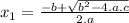 x_1=\frac{-b+\sqrt{b^2-4.a.c} }{2.a}