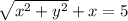 \sqrt{x^2+y^2}+x=5