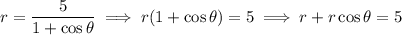 r=\dfrac5{1+\cos\theta}\implies r(1+\cos\theta)=5\implies r+r\cos\theta=5