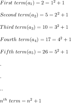 First\ term(a_1)=2=1^2+1\\\\Second\ term(a_2)=5=2^2+1\\\\Third\ term(a_3)=10=3^2+1\\\\Fourth\ term(a_4)=17=4^2+1\\\\Fifth\ term(a_5)=26=5^2+1\\\\.\\\\.\\\\..\\\\n^{th}\ term=n^2+1