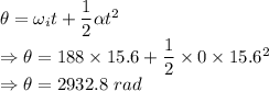\theta=\omega_it+\dfrac{1}{2}\alpha t^2\\\Rightarrow \theta=188\times 15.6+\dfrac{1}{2}\times 0\times 15.6^2\\\Rightarrow \theta=2932.8\ rad