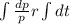 \int \frac{dp}{p} r\int dt