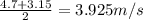 \frac{4.7 + 3.15}{2} = 3.925m/s