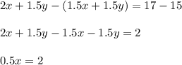 2x+1.5y-(1.5x+1.5y)=17-15\\\\2x+1.5y-1.5x-1.5y=2\\\\0.5x=2