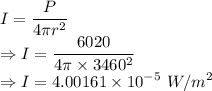 I=\dfrac{P}{4\pi r^2}\\\Rightarrow I=\dfrac{6020}{4\pi\times 3460^2}\\\Rightarrow I=4.00161\times 10^{-5}\ W/m^2