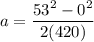 \displaystyle a=\frac{53^2-0^2}{2(420)}