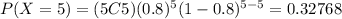 P(X=5)=(5C5)(0.8)^5 (1-0.8)^{5-5}=0.32768