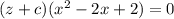 (z+c)(x^2-2x+2)=0