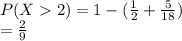 P(X2) = 1-(\frac{1}{2} +\frac{5}{18} )\\= \frac{2}{9}