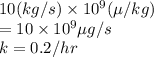 10(kg/s) \times 10^9(\mu/kg)\\=10\times10^9\mu g/s\\k=0.2/hr