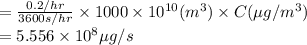 =\frac{0.2/hr}{3600s/hr}\times 1000\times 10^{10}(m^3)\times C(\mu g/m^3)\\=5.556\times 10^8 \mu g/s
