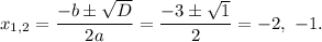 x_{1,2}=\dfrac{-b\pm\sqrt{D}}{2a}=\dfrac{-3\pm\sqrt{1}}{2}=-2,\ -1.