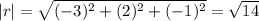 |r|=\sqrt{(-3)^2+(2)^2+(-1)^2}=\sqrt{14}