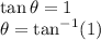 \tan \theta=1\\\theta=\tan^{-1}(1)