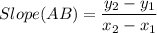 Slope(AB)=\dfrac{y_{2}-y_{1} }{x_{2}-x_{1} }