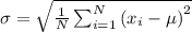 \sigma=\sqrt{\frac{1}{N} \sum_{i=1}^{N}\left(x_{i}-\mu\right)^{2}}