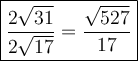 \large\boxed{\dfrac{2\sqrt{31}}{2\sqrt{17}}=\dfrac{\sqrt{527}}{17}}