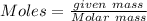 Moles =\frac{given\ mass}{Molar\ mass}