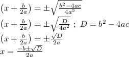 \left ( x+\frac{b}{2a} \right )=\pm \sqrt{\frac{b^2-4ac}{4a^2}}\\\left ( x+\frac{b}{2a} \right )=\pm \sqrt{\frac{D}{4a^2}}\,\,;\,\,D=b^2-4ac\\\left ( x+\frac{b}{2a} \right )=\pm \frac{\sqrt{D}}{2a}\\x=\frac{-b\pm \sqrt{D}}{2a}