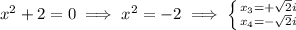 x^{2} +2=0 \implies x^{2} =-2 \implies \left \{ {{x_{3} =+\sqrt{2}i } \atop {x_{4} =-\sqrt{2}i}} \right.