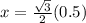 x = \frac{\sqrt{3}}{2}(0.5)