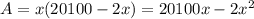 A = x(20100 - 2x) = 20100x - 2x^2