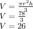 \begin{array}{l}{V=\frac{\pi r^{2} h}{3}} \\{V=\frac{78}{3}} \\{V=26}\end{array}
