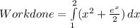 Work done =  \int\limits^2_1 ({x^2 + \frac{e^x}{2} }) \, dx
