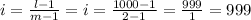 i=\frac{l - 1}{m - 1} = i=\frac{1000 - 1}{2 - 1} = \frac{999}{1} =999