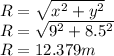 R=\sqrt{x^{2} +y^{2} }\\R=\sqrt{9^{2}+8.5^{2}  }\\ R=12.379m
