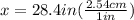 x = 28.4 in (\frac{2.54cm}{1in})