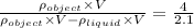 \frac{\rho _{object}\times V}{\rho _{object}\times V-\rho _{liquid}\times V}=\frac{4}{2.1}