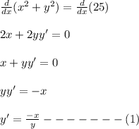 \frac{d}{dx}(x^2+y^2)=\frac{d}{dx}(25)\\\\2x+2yy'=0\\\\x+yy'=0\\\\yy'=-x\\\\y'=\frac{-x}{y}------- (1)