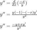 y''=\frac{d}{dx}(\frac{-x}{y})\\\\y''=\frac{y(-1)-(-x)y'}{y^2}\\\\y''=\frac{-y+xy'}{y^2}