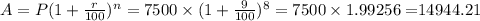 A=P(1+\frac{r}{100})^n=7500\times (1+\frac{9}{100})^8=7500\times 1.99256=$14944.21