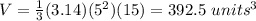 V=\frac{1}{3} (3.14)(5^{2})(15)=392.5\ units^{3}