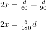 2x=\frac{d}{60} +\frac{d}{90} \\ \\ 2x=\frac{5}{180} d