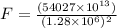 F =\frac{(54027\times 10^{13})}{(1.28\times 10^6)^2}