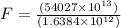 F =\frac{(54027\times 10^{13})}{(1.6384\times 10^{12})}