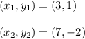 (x_1, y_1) = (3, 1)\\\\(x_2, y_2) = (7, -2)