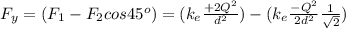 F_y=(F_1-F_2cos45^o)=(k_e\frac{+2Q^2}{d^2})-(k_e\frac{-Q^2}{2d^2}\frac{1}{\sqrt{2}})
