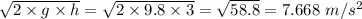 \sqrt{2\times g\times h} = \sqrt{2\times 9.8\times 3} = \sqrt{58.8}  = 7.668\ m/s^2
