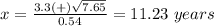 x=\frac{3.3(+)\sqrt{7.65}} {0.54}=11.23\ years