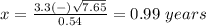x=\frac{3.3(-)\sqrt{7.65}} {0.54}=0.99\ years