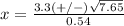 x=\frac{3.3(+/-)\sqrt{7.65}} {0.54}