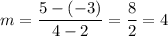 m=\dfrac{5-(-3)}{4-2}=\dfrac{8}{2}=4