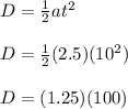 D = \frac{1}{2} at^2\\\\D = \frac{1}{2} (2.5)(10^2)\\\\D = (1.25)(100)
