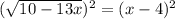 (\sqrt{10-13x})^{2}  =(x-4)^{2}